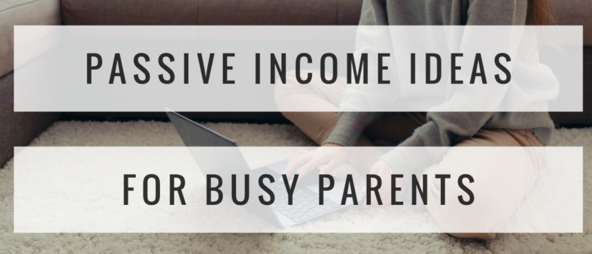 Passive Income Ideas For Busy Parents